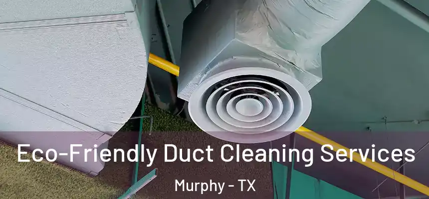  Eco-Friendly Duct Cleaning Services Murphy - TX