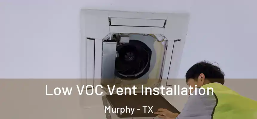  Low VOC Vent Installation Murphy - TX